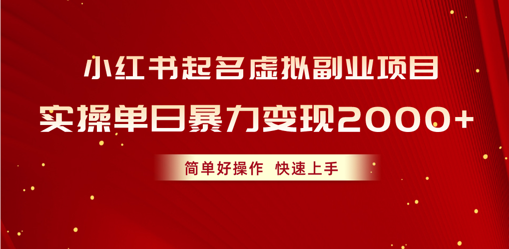 （10856期）小红书起名虚拟副业项目，实操单日暴力变现2000+，简单好操作，快速上手-乐优网创